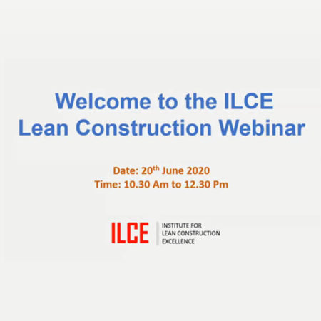 ILCE Lean Construction Webinar - Application and implementation of Lean Construction Management practices in construciton projects, with particular emphasis on the COVID 19 scenario